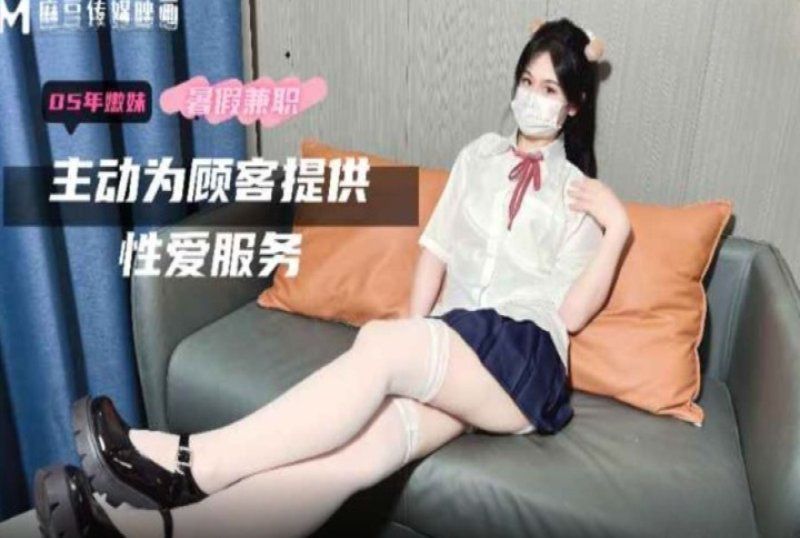 麻豆传媒 05年嫩妹暑假兼职主动为顾客提供性爱服务-萌崽儿